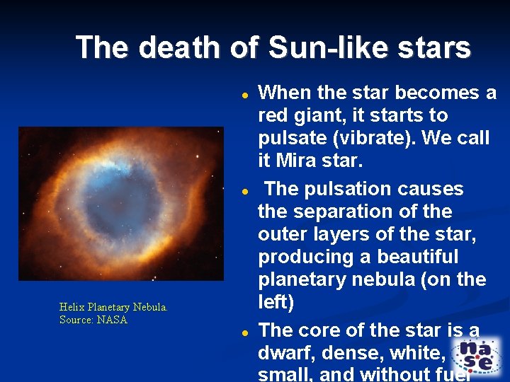 The death of Sun-like stars Helix Planetary Nebula. Source: NASA When the star becomes