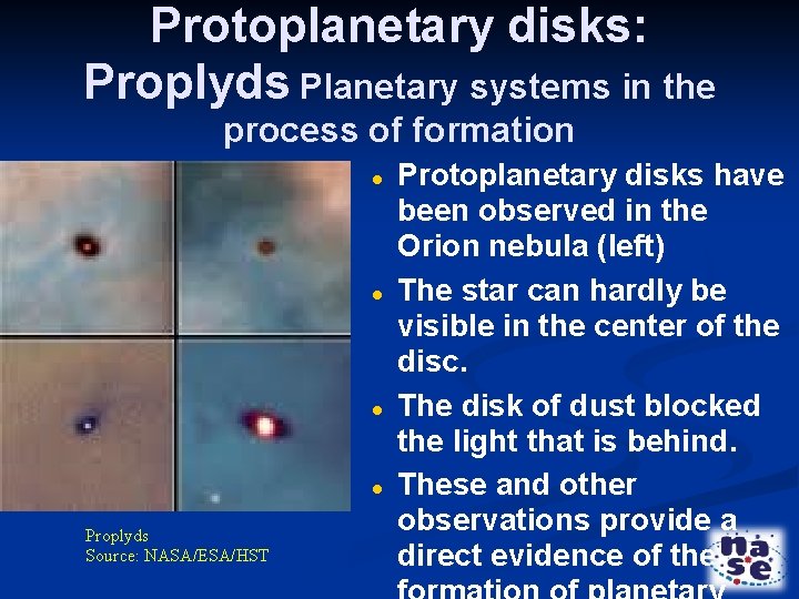 Protoplanetary disks: Proplyds Planetary systems in the process of formation Proplyds Source: NASA/ESA/HST Protoplanetary