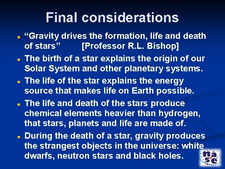 Final considerations “Gravity drives the formation, life and death of stars” [Professor R. L.