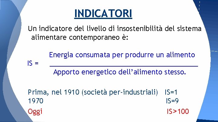 INDICATORI Un indicatore del livello di insostenibilità del sistema alimentare contemporaneo è: IS =