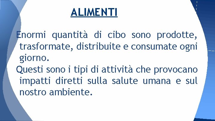 ALIMENTI Enormi quantità di cibo sono prodotte, trasformate, distribuite e consumate ogni giorno. Questi