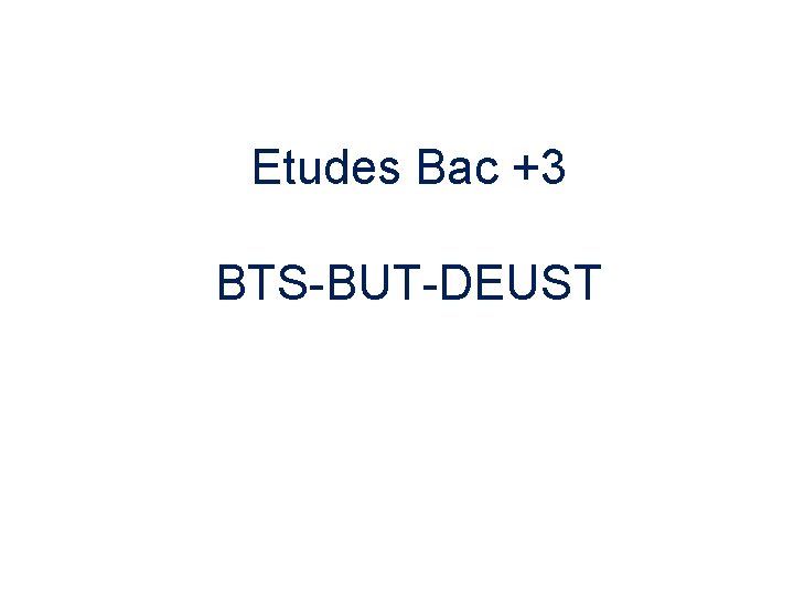 Etudes Bac +3 BTS-BUT-DEUST 