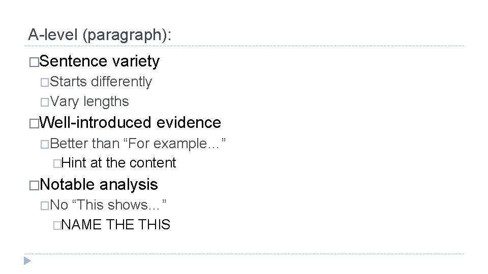 A-level (paragraph): �Sentence variety �Starts differently �Vary lengths �Well-introduced evidence �Better than “For example…”