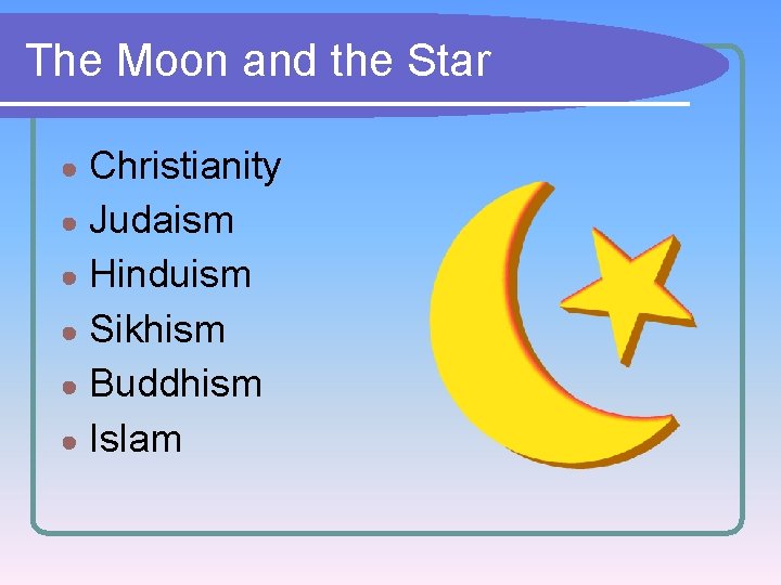 The Moon and the Star Christianity ● Judaism ● Hinduism ● Sikhism ● Buddhism