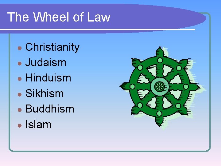 The Wheel of Law Christianity ● Judaism ● Hinduism ● Sikhism ● Buddhism ●