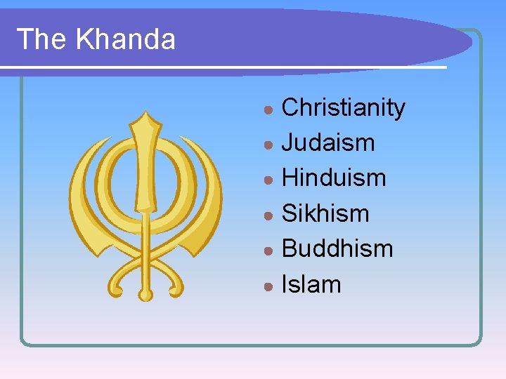 The Khanda Christianity ● Judaism ● Hinduism ● Sikhism ● Buddhism ● Islam ●