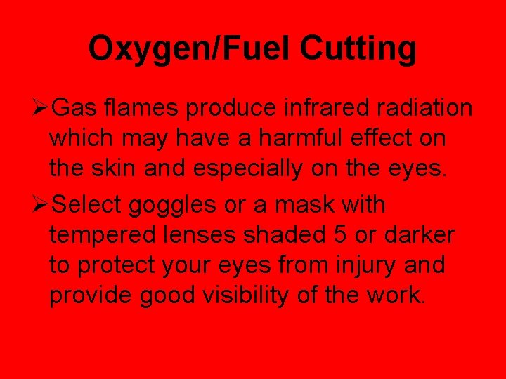 Oxygen/Fuel Cutting ØGas flames produce infrared radiation which may have a harmful effect on