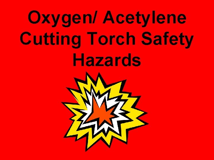 Oxygen/ Acetylene Cutting Torch Safety Hazards 