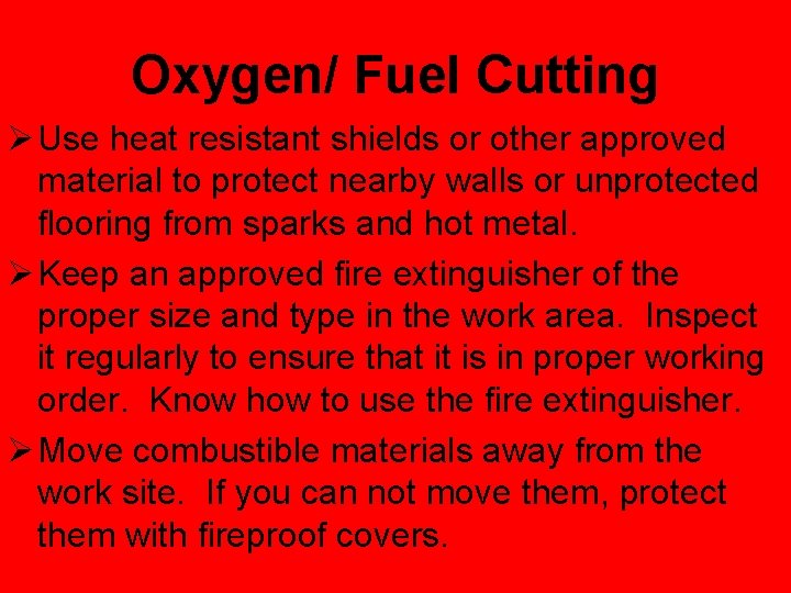 Oxygen/ Fuel Cutting Ø Use heat resistant shields or other approved material to protect
