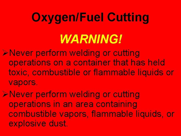 Oxygen/Fuel Cutting WARNING! ØNever perform welding or cutting operations on a container that has