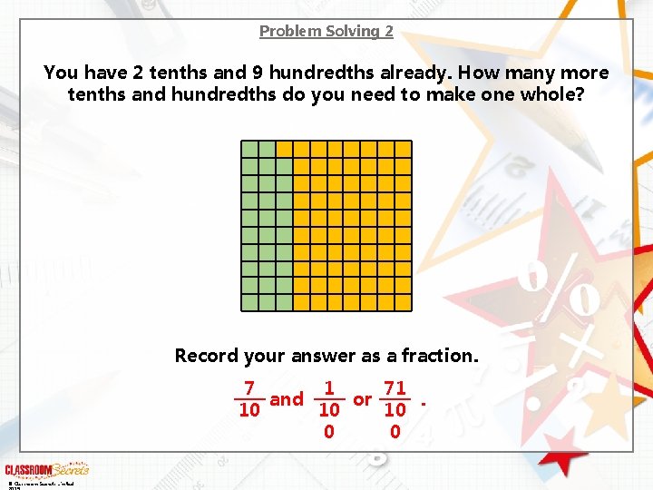 Problem Solving 2 You have 2 tenths and 9 hundredths already. How many more