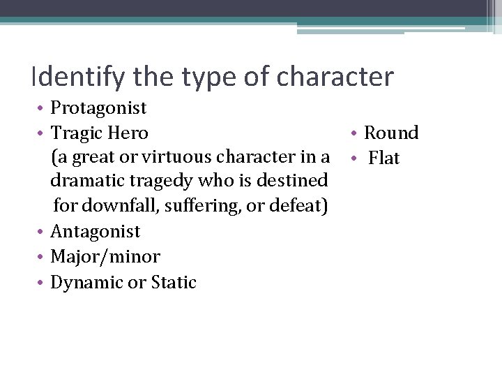 Identify the type of character • Protagonist • Round • Tragic Hero (a great