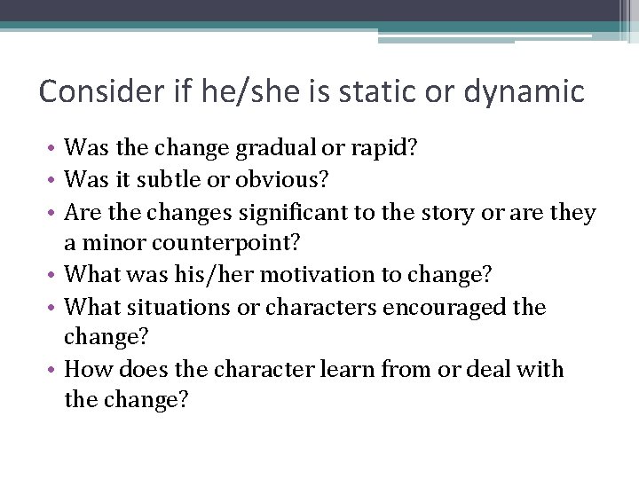 Consider if he/she is static or dynamic • Was the change gradual or rapid?