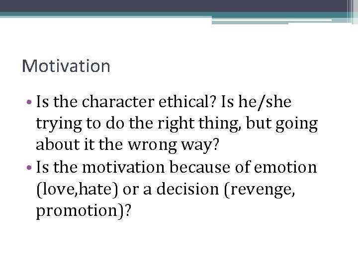 Motivation • Is the character ethical? Is he/she trying to do the right thing,
