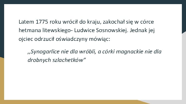 Latem 1775 roku wrócił do kraju, zakochał się w córce hetmana litewskiego- Ludwice Sosnowskiej.