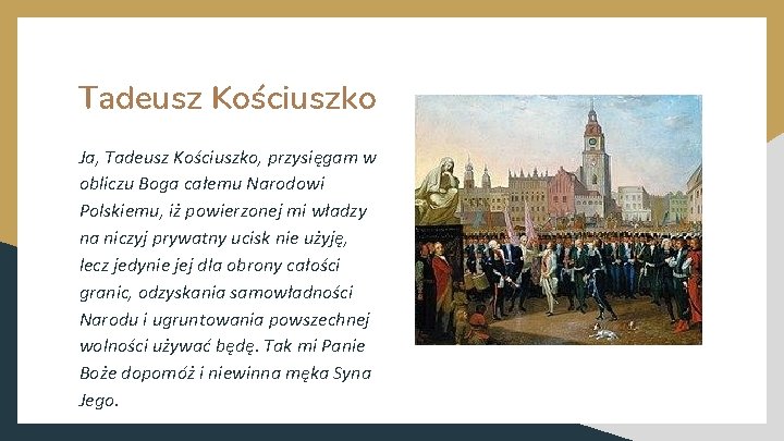 Tadeusz Kościuszko Ja, Tadeusz Kościuszko, przysięgam w obliczu Boga całemu Narodowi Polskiemu, iż powierzonej