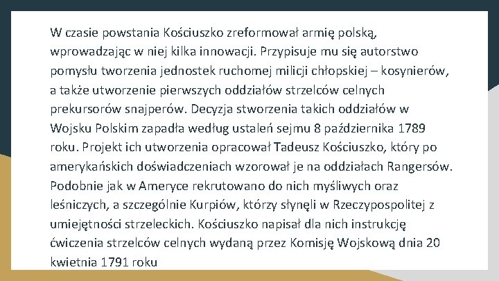 W czasie powstania Kościuszko zreformował armię polską, wprowadzając w niej kilka innowacji. Przypisuje mu