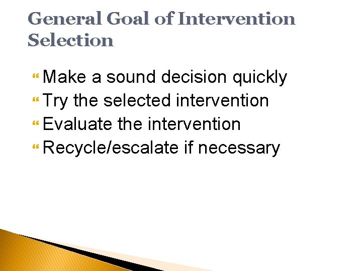 General Goal of Intervention Selection Make a sound decision quickly Try the selected intervention