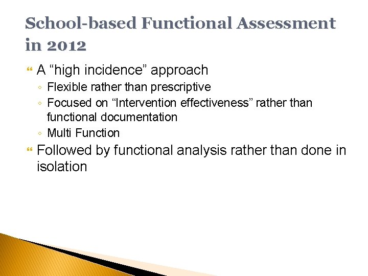 School-based Functional Assessment in 2012 A “high incidence” approach ◦ Flexible rather than prescriptive