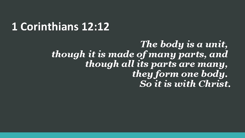 1 Corinthians 12: 12 The body is a unit, though it is made of