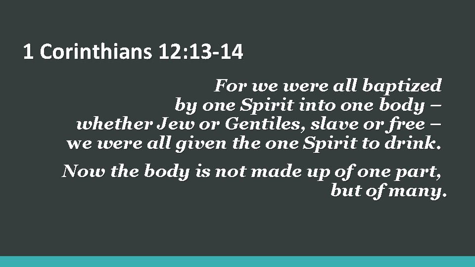 1 Corinthians 12: 13 -14 For we were all baptized by one Spirit into