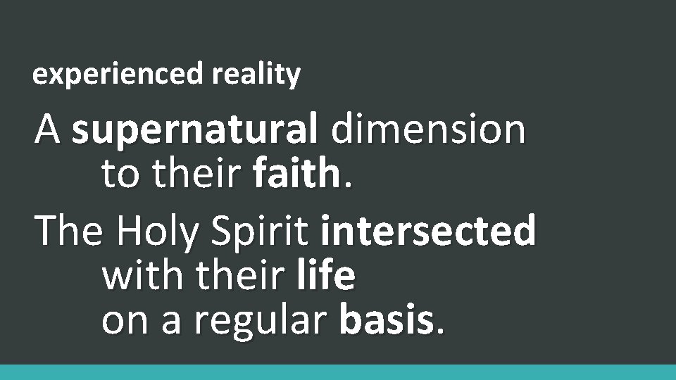 experienced reality A supernatural dimension to their faith. The Holy Spirit intersected with their