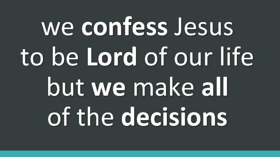 we confess Jesus to be Lord of our life but we make all of