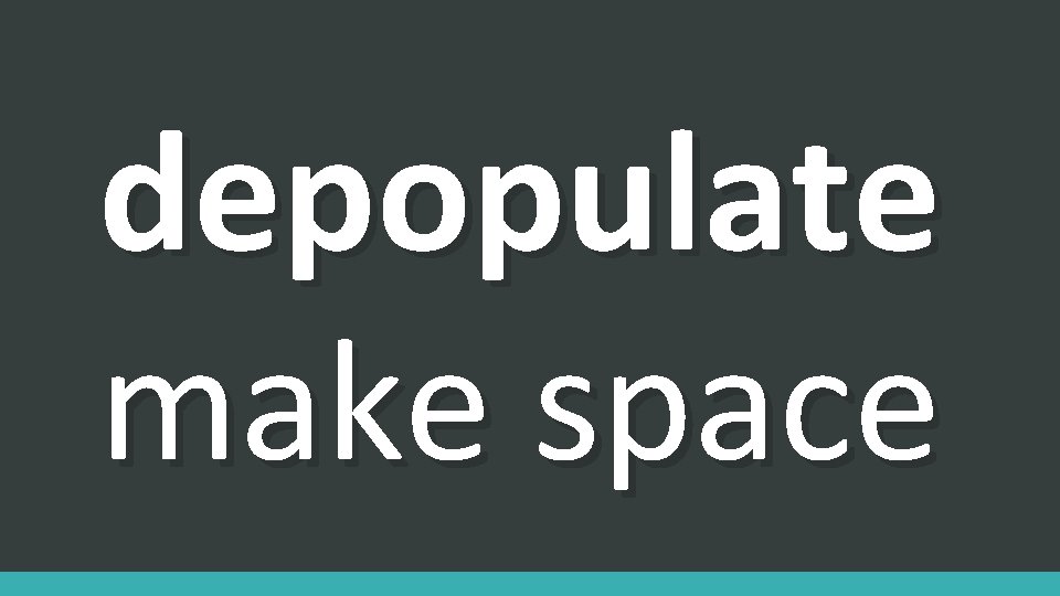 depopulate make space 