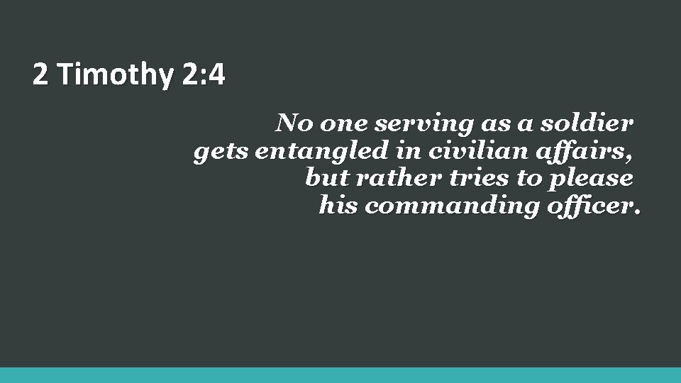 2 Timothy 2: 4 No one serving as a soldier gets entangled in civilian