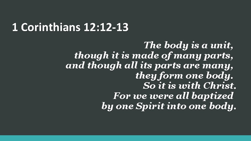 1 Corinthians 12: 12 -13 The body is a unit, though it is made