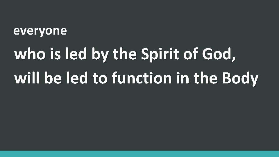 everyone who is led by the Spirit of God, will be led to function