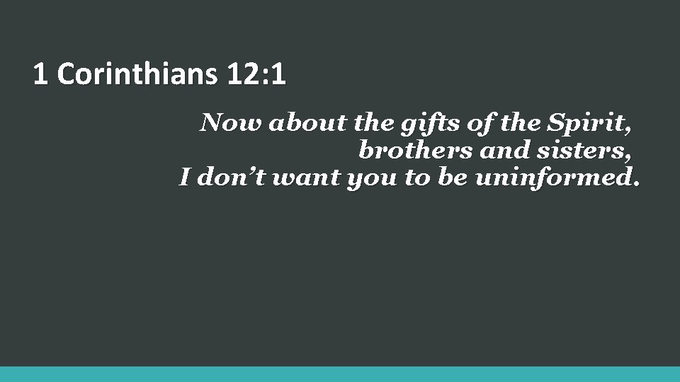 1 Corinthians 12: 1 Now about the gifts of the Spirit, brothers and sisters,