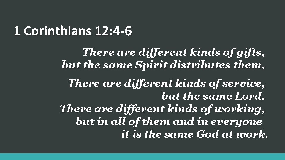 1 Corinthians 12: 4 -6 There are different kinds of gifts, but the same