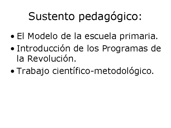 Sustento pedagógico: • El Modelo de la escuela primaria. • Introducción de los Programas