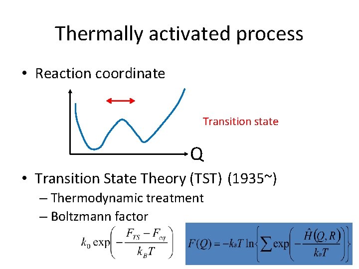 Thermally activated process • Reaction coordinate Transition state Q • Transition State Theory (TST)