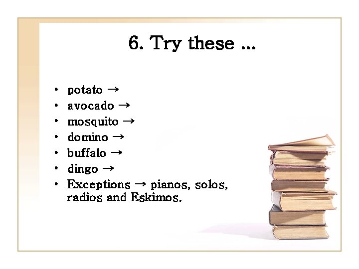 6. Try these. . . • • potato → avocado → mosquito → domino
