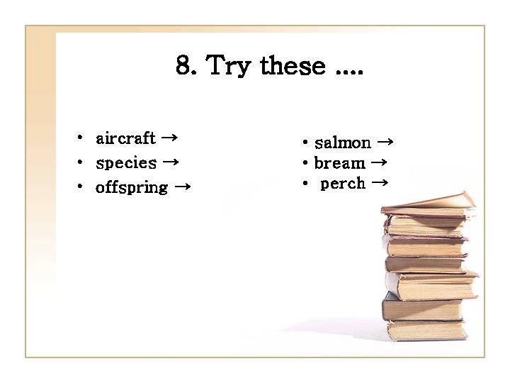 8. Try these. . • aircraft → • species → • offspring → •