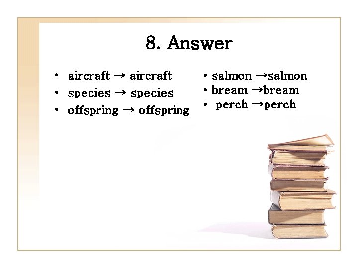8. Answer • aircraft → aircraft • species → species • offspring → offspring