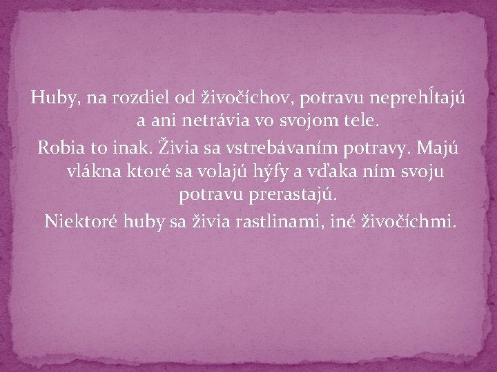 Huby, na rozdiel od živočíchov, potravu neprehĺtajú a ani netrávia vo svojom tele. Robia