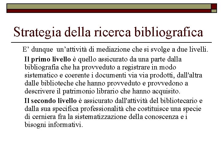 Strategia della ricerca bibliografica E’ dunque un’attività di mediazione che si svolge a due