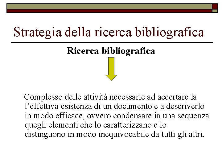 Strategia della ricerca bibliografica Ricerca bibliografica Complesso delle attività necessarie ad accertare la l’effettiva