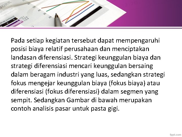 Pada setiap kegiatan tersebut dapat mempengaruhi posisi biaya relatif perusahaan dan menciptakan landasan diferensiasi.