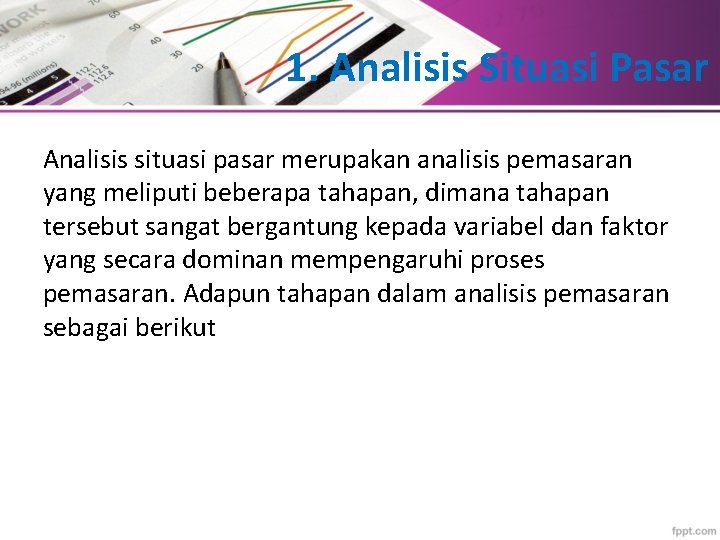 1. Analisis Situasi Pasar Analisis situasi pasar merupakan analisis pemasaran yang meliputi beberapa tahapan,