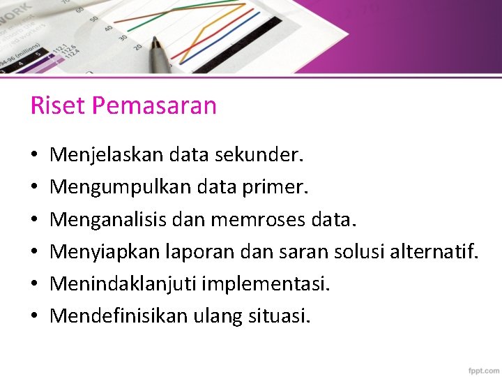 Riset Pemasaran • • • Menjelaskan data sekunder. Mengumpulkan data primer. Menganalisis dan memroses