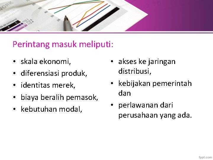 Perintang masuk meliputi: • • • skala ekonomi, diferensiasi produk, identitas merek, biaya beralih