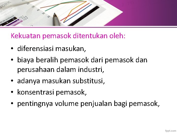 Kekuatan pemasok ditentukan oleh: • diferensiasi masukan, • biaya beralih pemasok dari pemasok dan