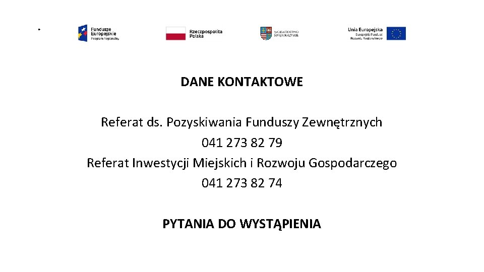 . DANE KONTAKTOWE Referat ds. Pozyskiwania Funduszy Zewnętrznych 041 273 82 79 Referat Inwestycji