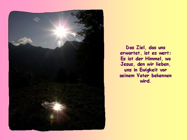 Das Ziel, das uns erwartet, ist es wert: Es ist der Himmel, wo Jesus,