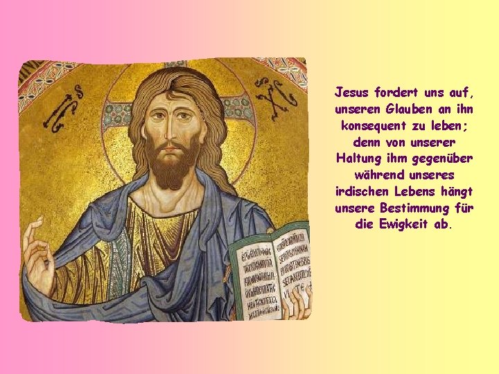 Jesus fordert uns auf, unseren Glauben an ihn konsequent zu leben; denn von unserer