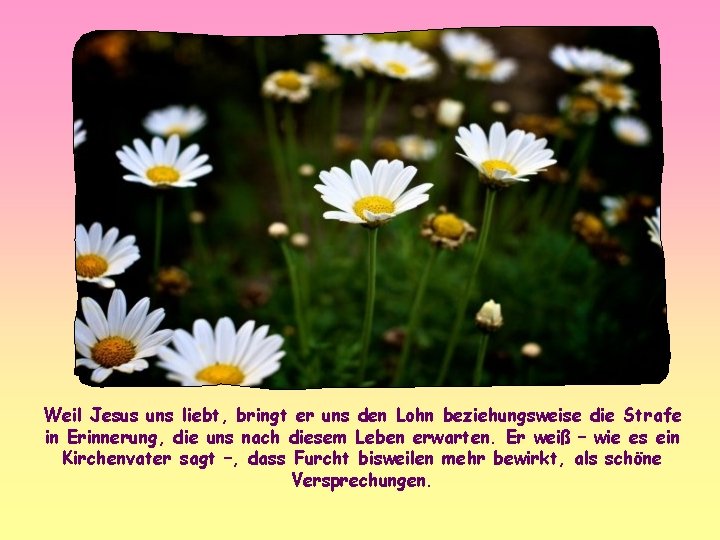 Weil Jesus uns liebt, bringt er uns den Lohn beziehungsweise die Strafe in Erinnerung,